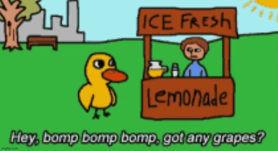@Nat | image tagged in hey bomp bomp bomp got any grapes | made w/ Imgflip meme maker