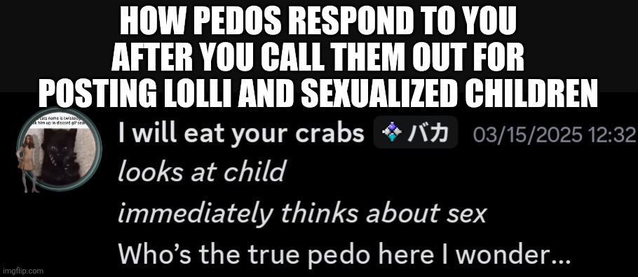 HOW PEDOS RESPOND TO YOU AFTER YOU CALL THEM OUT FOR POSTING LOLLI AND SEXUALIZED CHILDREN | made w/ Imgflip meme maker