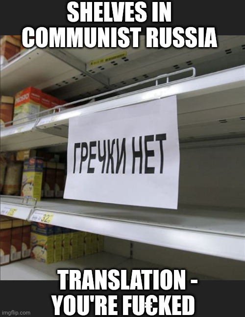 SHELVES IN COMMUNIST RUSSIA TRANSLATION -
YOU'RE FU€KED | made w/ Imgflip meme maker