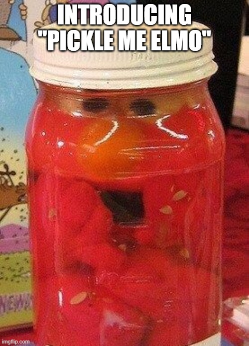 Elmo | INTRODUCING "PICKLE ME ELMO" | image tagged in funny,memes | made w/ Imgflip meme maker