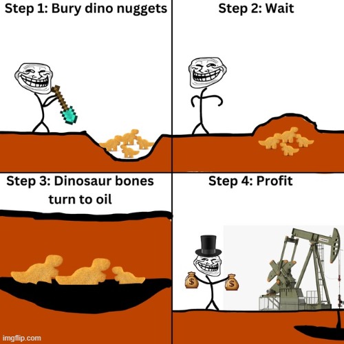 The George Bush strategy | image tagged in oil,dinosaur,meme,lol | made w/ Imgflip meme maker