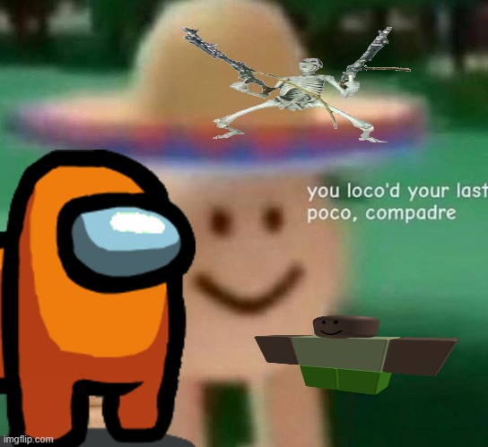 it's over bruh | image tagged in you've loco d your last poco compadre,meme | made w/ Imgflip meme maker