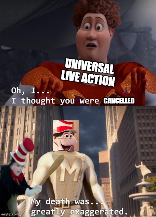 warner bros animation instead of universal only live action 2003: | UNIVERSAL LIVE ACTION; CANCELLED | image tagged in i thought you were dead,meme,megamind,the cat in the hat | made w/ Imgflip meme maker