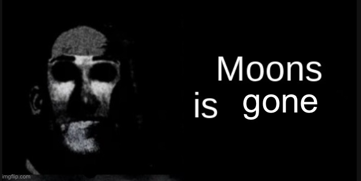 Moons is straight | gone | image tagged in moons is straight | made w/ Imgflip meme maker