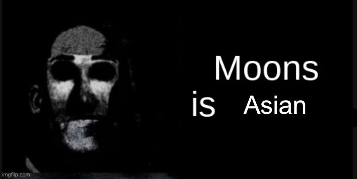 Moons is straight | Asian | image tagged in moons is straight,msmg | made w/ Imgflip meme maker