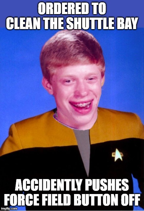 Sucked Out to Space | ORDERED TO CLEAN THE SHUTTLE BAY; ACCIDENTLY PUSHES FORCE FIELD BUTTON OFF | image tagged in bad luck brian star trek tng uniform | made w/ Imgflip meme maker
