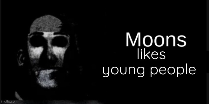 Moons is straight | likes young people | image tagged in moons is straight | made w/ Imgflip meme maker
