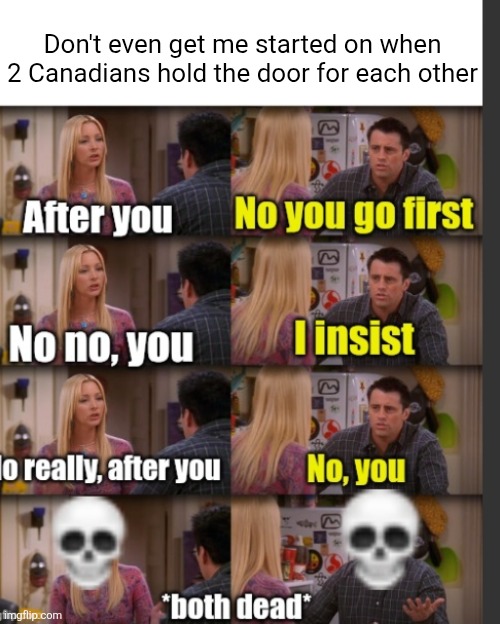 Don't even get me started on when 2 Canadians hold the door for each other | made w/ Imgflip meme maker