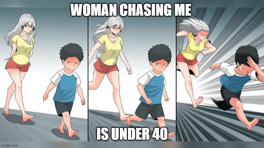 anime girl running after short boy | WOMAN CHASING ME; IS UNDER 40 | image tagged in anime girl running after short boy | made w/ Imgflip meme maker