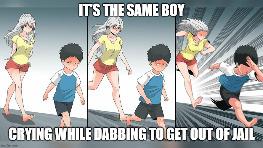 anime girl running after short boy | IT'S THE SAME BOY; CRYING WHILE DABBING TO GET OUT OF JAIL | image tagged in anime girl running after short boy | made w/ Imgflip meme maker