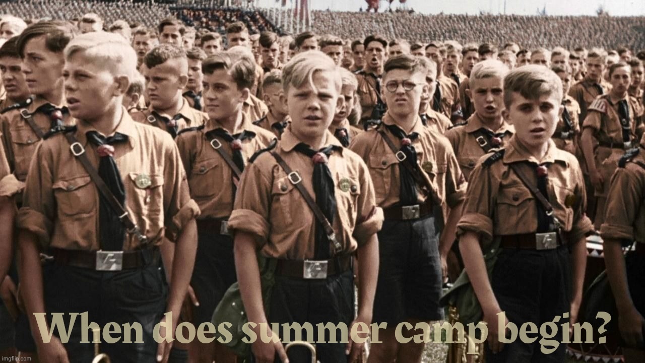 Hitler Youth | When does summer camp begin? | image tagged in hitler youth | made w/ Imgflip meme maker