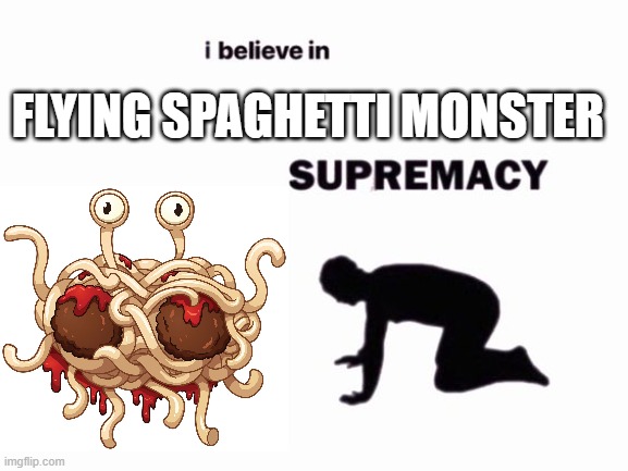 This is a real religion | FLYING SPAGHETTI MONSTER | image tagged in i believe in blank supremacy | made w/ Imgflip meme maker