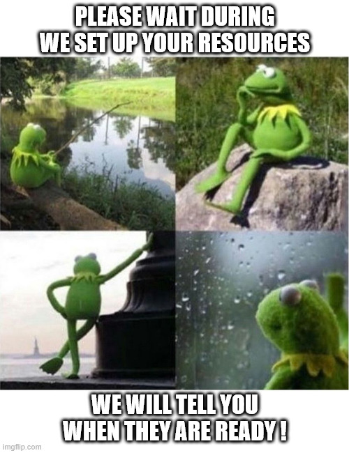 blank kermit waiting | PLEASE WAIT DURING WE SET UP YOUR RESOURCES; WE WILL TELL YOU WHEN THEY ARE READY ! | image tagged in blank kermit waiting | made w/ Imgflip meme maker