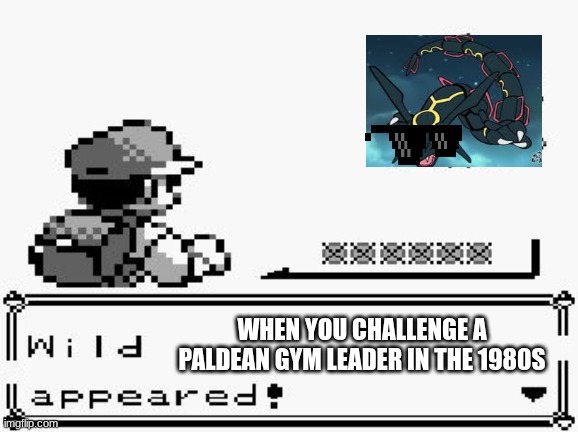 pokemon appears | WHEN YOU CHALLENGE A PALDEAN GYM LEADER IN THE 1980S | image tagged in pokemon appears | made w/ Imgflip meme maker