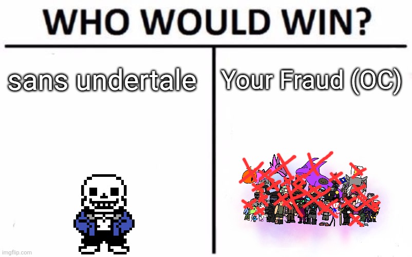 Give me your OC so I can tell you Sans Undertale would beat the shit out of them | sans undertale; Your Fraud (OC) | image tagged in memes,who would win | made w/ Imgflip meme maker