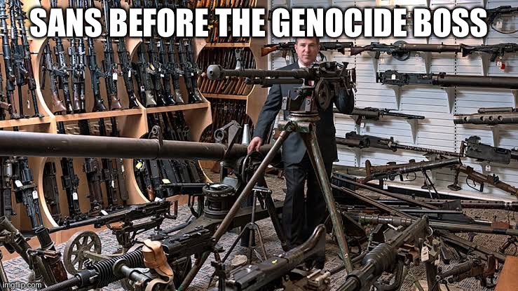 man with a lot of weapon | SANS BEFORE THE GENOCIDE BOSS | image tagged in man with a lot of weapon | made w/ Imgflip meme maker