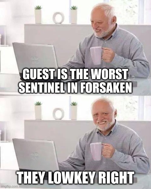 drop another 10k buffs ong | GUEST IS THE WORST SENTINEL IN FORSAKEN; THEY LOWKEY RIGHT | image tagged in memes,hide the pain harold,depression,i hate it when,useless | made w/ Imgflip meme maker