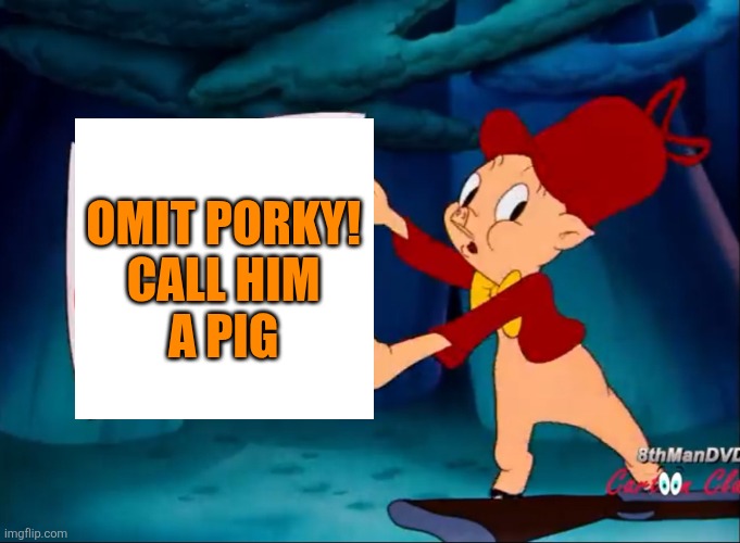 Porky Pig | OMIT PORKY! 
CALL HIM 
A PIG | image tagged in porky pig | made w/ Imgflip meme maker