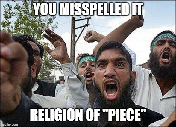Muslim rage boy | YOU MISSPELLED IT RELIGION OF "PIECE" | image tagged in muslim rage boy | made w/ Imgflip meme maker