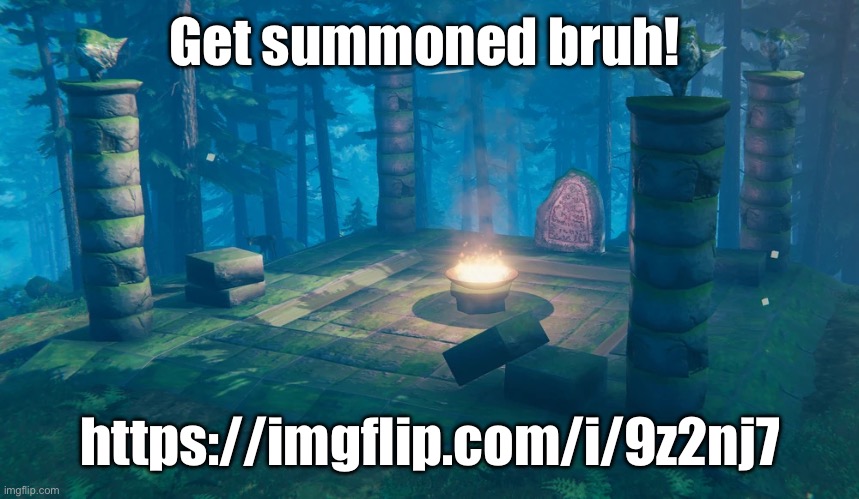 =) | Get summoned bruh! https://imgflip.com/i/9z2nj7 | image tagged in the understream summoning altar | made w/ Imgflip meme maker