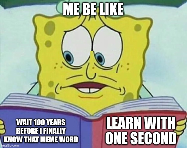 Uhh | ME BE LIKE; LEARN WITH ONE SECOND; WAIT 100 YEARS BEFORE I FINALLY KNOW THAT MEME WORD | image tagged in cross eyed spongebob | made w/ Imgflip meme maker