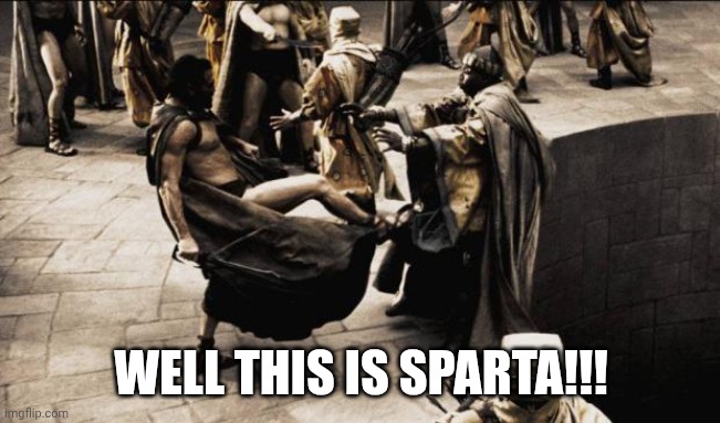 WELL THIS IS SPARTA!!! | image tagged in madness - this is sparta | made w/ Imgflip meme maker