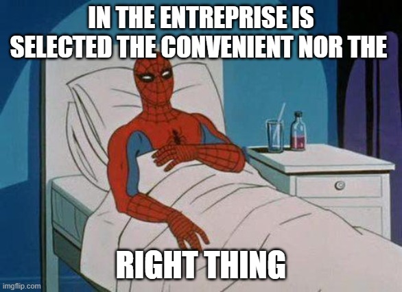 right thing | IN THE ENTREPRISE IS SELECTED THE CONVENIENT NOR THE; RIGHT THING | image tagged in memes,spiderman hospital,spiderman | made w/ Imgflip meme maker