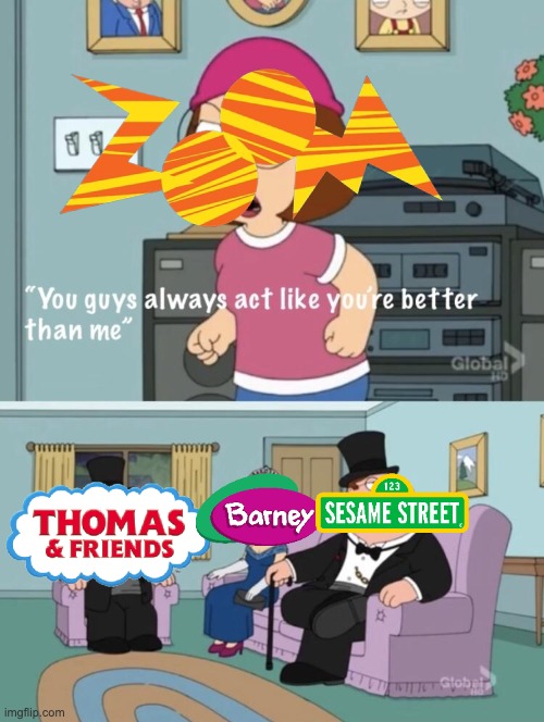 You Guys Always Act Like You're Better Than Me #3 | image tagged in you guys always act like you're better than me | made w/ Imgflip meme maker