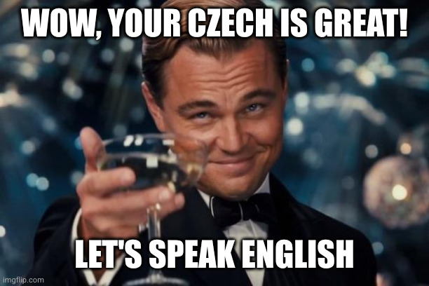 Your Czech is great meme