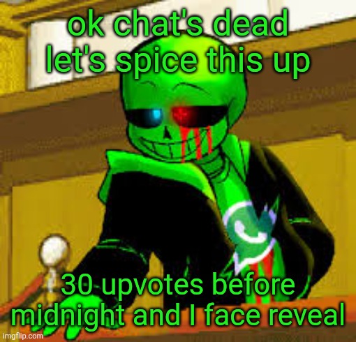 plug this somewhere else if you want but this ends at 12 and there will be ZERO extensions or decreases for any reason | ok chat's dead let's spice this up; 30 upvotes before midnight and I face reveal | image tagged in green snas | made w/ Imgflip meme maker