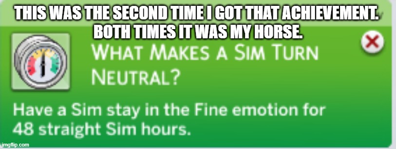 the same horse | THIS WAS THE SECOND TIME I GOT THAT ACHIEVEMENT. 
BOTH TIMES IT WAS MY HORSE. | made w/ Imgflip meme maker