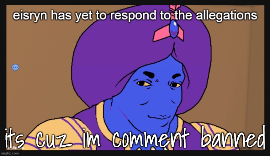 its cuz im comment banned | made w/ Imgflip meme maker