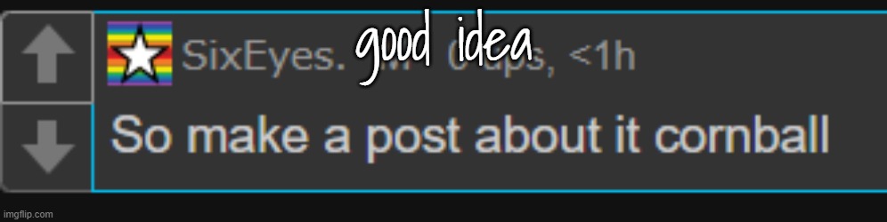 good idea | made w/ Imgflip meme maker