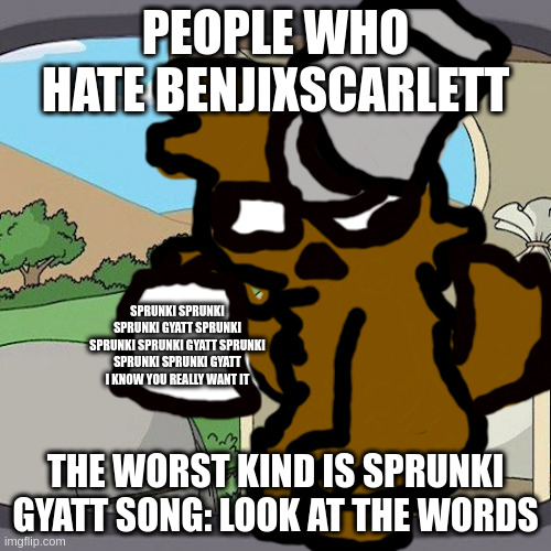 Pepperidge Farm Remembers | PEOPLE WHO HATE BENJIXSCARLETT; SPRUNKI SPRUNKI SPRUNKI GYATT SPRUNKI SPRUNKI SPRUNKI GYATT SPRUNKI SPRUNKI SPRUNKI GYATT I KNOW YOU REALLY WANT IT; THE WORST KIND IS SPRUNKI GYATT SONG: LOOK AT THE WORDS | image tagged in memes,pepperidge farm remembers | made w/ Imgflip meme maker