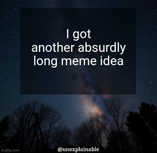 *tf2 smile intensifies* | I got another absurdly long meme idea | image tagged in it's simply unexplainable | made w/ Imgflip meme maker