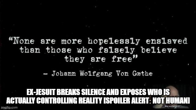 Ex-Jesuit Breaks Silence and Exposes Who Is Actually Controlling Reality [Spoiler Alertː Not Human] (Video)