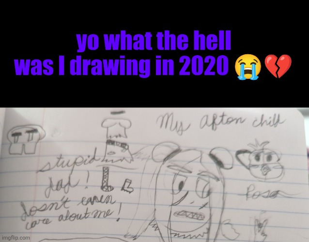 sobs | yo what the hell was I drawing in 2020 😭💔 | made w/ Imgflip meme maker