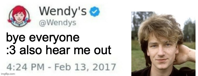 so umm yeah :3 | IF YOU LOCKED US IN A ROOM TOGETHER AND WE WERE BOTH LEGAL SOMETHING INVOLVING THE CLOTHES COMING OFF WOULD HAPPEN; bye everyone :3 also hear me out | image tagged in wendy's twitter | made w/ Imgflip meme maker