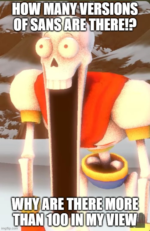 WHAT | HOW MANY VERSIONS OF SANS ARE THERE!? WHY ARE THERE MORE THAN 100 IN MY VIEW | image tagged in undertale | made w/ Imgflip meme maker