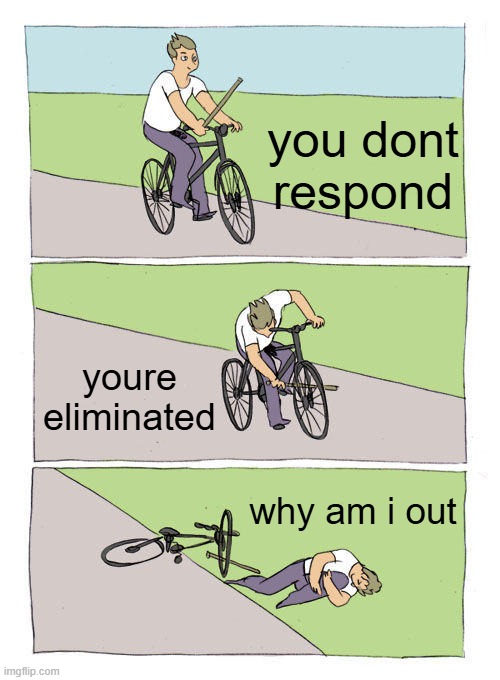 when you dont summit in season 1 twow or golf twow | you dont respond; youre eliminated; why am i out | image tagged in memes,bike fall | made w/ Imgflip meme maker