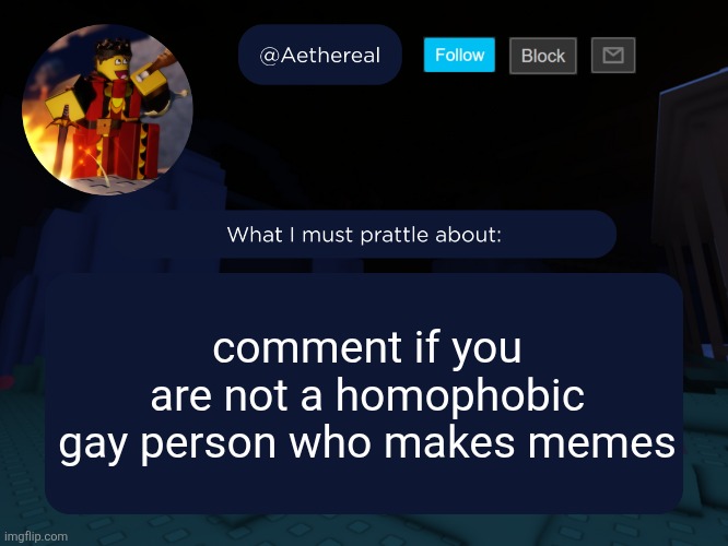 aethereal's forsaken template | comment if you are not a homophobic gay person who makes memes | image tagged in aethereal's forsaken template | made w/ Imgflip meme maker