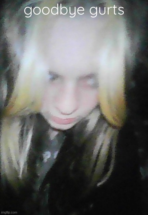 moons insane bad quality | goodbye gurts | image tagged in moons insane bad quality | made w/ Imgflip meme maker