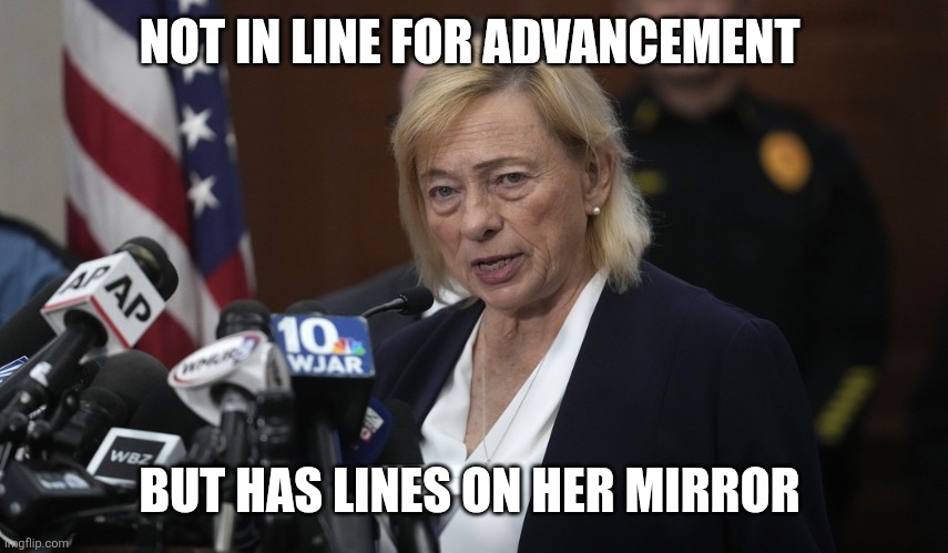 Maine Governor Janet Mills | NOT IN LINE FOR ADVANCEMENT; BUT HAS LINES ON HER MIRROR | image tagged in gov janet mills | made w/ Imgflip meme maker