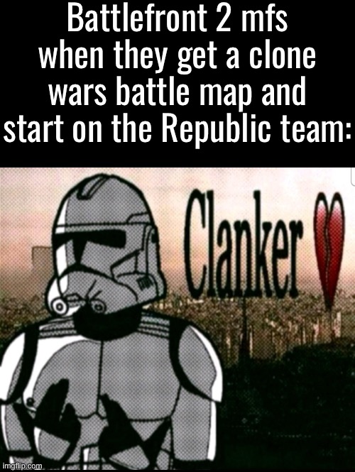 Only on the clone wars maps do I see chat light up like this | Battlefront 2 mfs when they get a clone wars battle map and start on the Republic team: | made w/ Imgflip meme maker