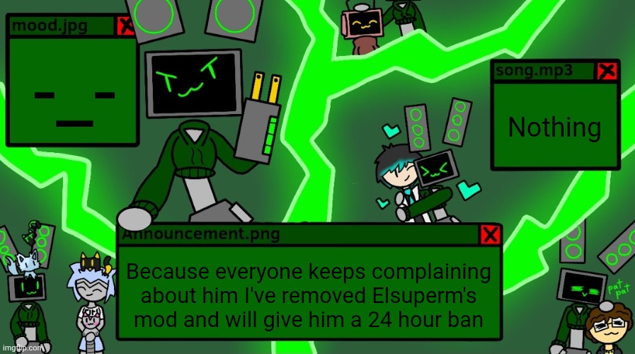 Dr.Evil-ish data announcement template | -_-; Nothing; Because everyone keeps complaining about him I've removed Elsuperm's mod and will give him a 24 hour ban | image tagged in dr evil-ish data announcement template | made w/ Imgflip meme maker