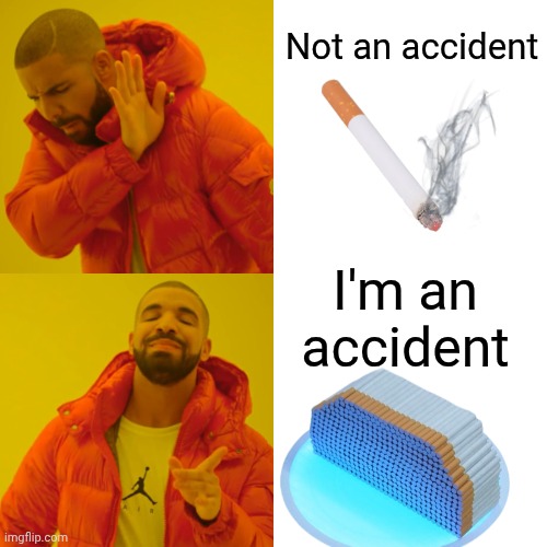 Drake Hotline Bling Meme | Not an accident I'm an accident | image tagged in memes,drake hotline bling | made w/ Imgflip meme maker