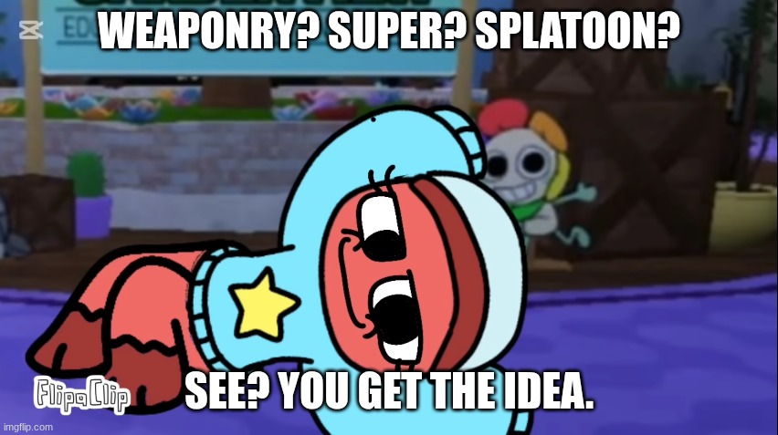 WEAPONRY? SUPER? SPLATOON? SEE? YOU GET THE IDEA. | made w/ Imgflip meme maker