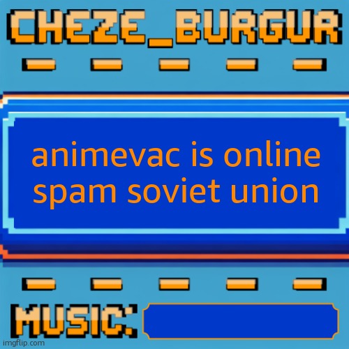 Cheze Pixel Template | animevac is online spam soviet union | image tagged in cheze pixel template | made w/ Imgflip meme maker