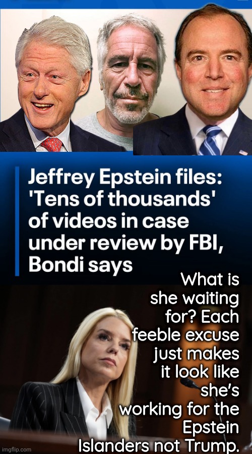 Who is she working for, Clinton or Trump? | What is she waiting for? Each feeble excuse just makes it look like she's working for the Epstein Islanders not Trump. | image tagged in pam bondi,bill clinton,epstein | made w/ Imgflip meme maker