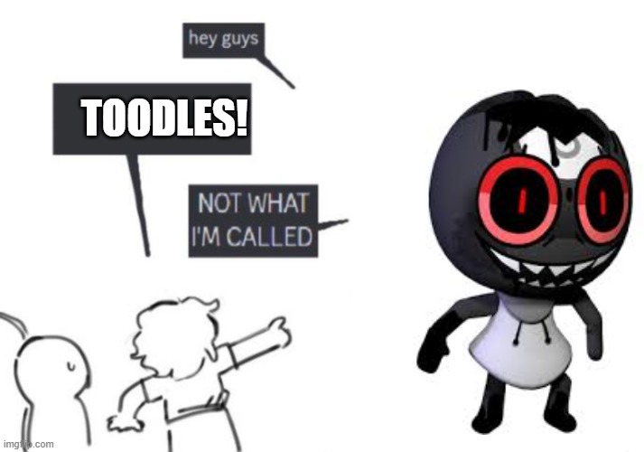 HER NAME IS RABID CHILD | TOODLES! | image tagged in hey guys - not what i'm called | made w/ Imgflip meme maker